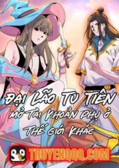 Đại Lão Tu Tiên Mở Tài Khoản Phụ Ở Dị Thế Giới