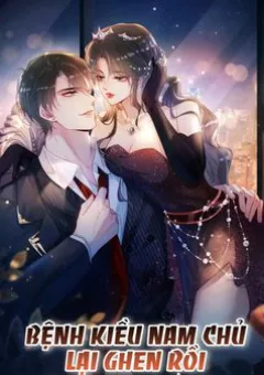 Bệnh Kiều Nam Chủ Lại Ghen Rồi